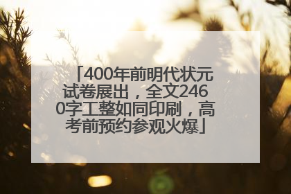 400年前明代状元试卷展出，全文2460字工整如同印刷，高考前预约参观火爆