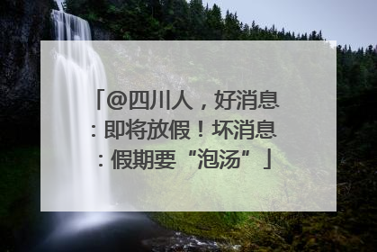@四川人，好消息：即将放假！坏消息：假期要“泡汤”