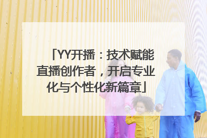 YY开播：技术赋能直播创作者，开启专业化与个性化新篇章